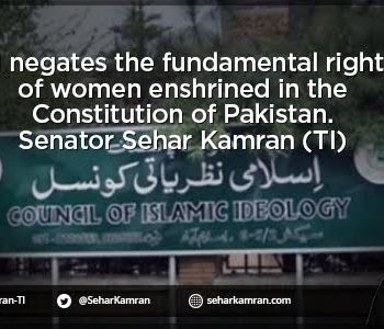 “Recent statements and bills by the CII negates the fundamental rights of women enshrined in the Constitution of Pakistan. CII Reform is the need of the hour”: Senator Sehar Kamran (TI)