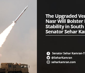 The Upgraded Version of Nasr Will Bolster Deterrence Stability in South Asian Region: Senator Sehar Kamran (TI)