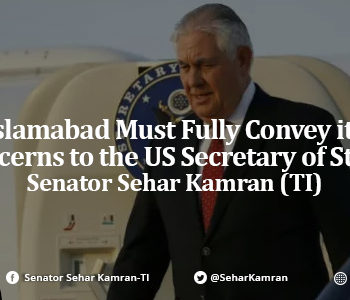 Islamabad Must Fully Convey its Concerns to the US Secretary of State: Senator Sehar Kamran (TI)