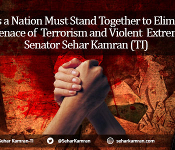 We as a Nation Must Stand Together to Eliminate the Menace of Terrorism and Violent Extremism: Senator Sehar Kamran (TI)