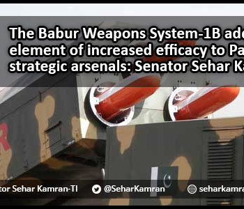 The Babur Weapons System-1B adds an element of increased efficacy to Pakistan's strategic arsenals: Senator Sehar Kamran (TI)