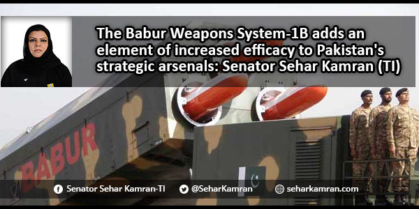 The Babur Weapons System-1B adds an element of increased efficacy to Pakistan's strategic arsenals: Senator Sehar Kamran (TI)
