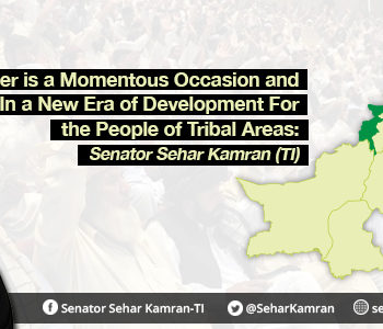 FATA Merger is a Momentous Occasion and Will Usher In a New Era of Development For the People of Tribal Areas: Senator Sehar Kamran (TI)