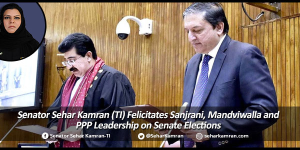 Senator Sehar Kamran (TI) Felicitates Sanjrani, Mandviwalla and PPP Leadership on Senate Elections